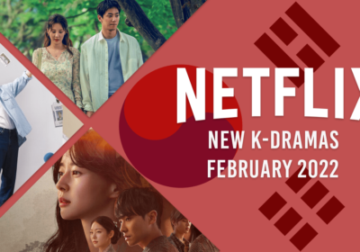 New K-Dramas on Netflix in February 2022