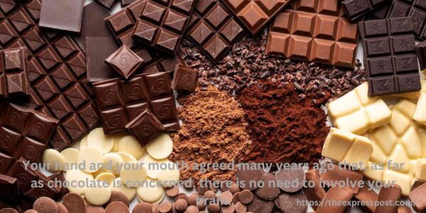 Your hand and your mouth agreed many years ago that, as far as chocolate is concerned, there is no need to involve your brain